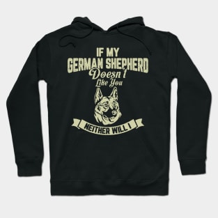 If my GERMAN SHEPHERD Doesn't like you Neither Will I Hoodie